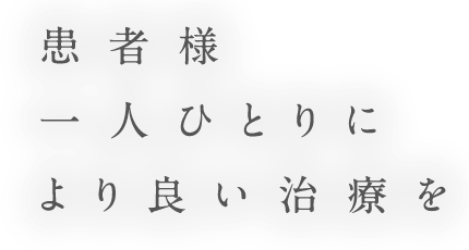 患者様一人ひとりにより良い治療を